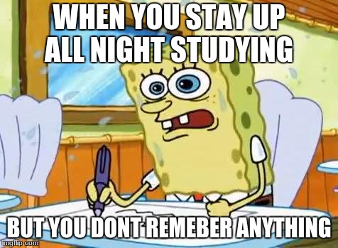 boating school | WHEN YOU STAY UP ALL NIGHT STUDYING; BUT YOU DONT REMEBER ANYTHING | image tagged in boating school | made w/ Imgflip meme maker