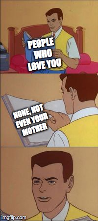 Spiderman book | PEOPLE WHO LOVE YOU; NONE, NOT EVEN YOUR MOTHER | image tagged in spiderman book | made w/ Imgflip meme maker