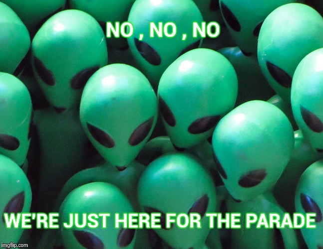 Aliens are here , hiding in plain site | NO , NO , NO; WE'RE JUST HERE FOR THE PARADE | image tagged in aliens traffic jam,invasion,st patrick's day,green party,hiding,cracking open a cold one with the boys | made w/ Imgflip meme maker