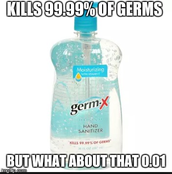 KILLS 99.99% OF GERMS; BUT WHAT ABOUT THAT 0.01 | image tagged in germs | made w/ Imgflip meme maker
