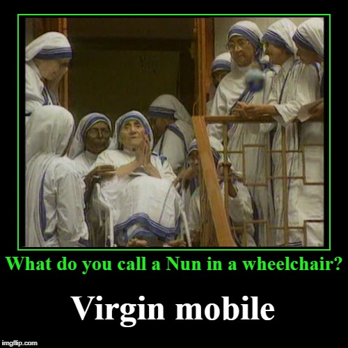 Virgin mobile | image tagged in funny,nun in a wheelchair,mother theresa,virgin mobile | made w/ Imgflip demotivational maker