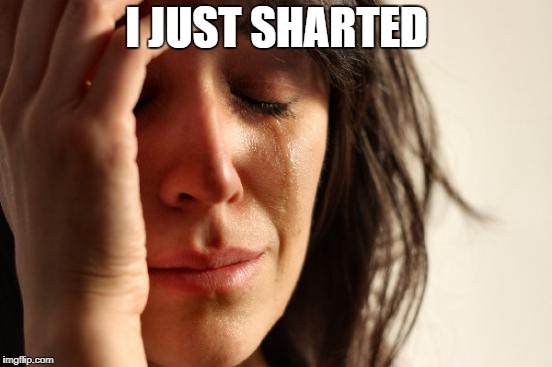 First World Problems | I JUST SHARTED | image tagged in memes,first world problems | made w/ Imgflip meme maker