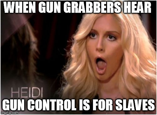 So Much Drama Meme | WHEN GUN GRABBERS HEAR; GUN CONTROL IS FOR SLAVES | image tagged in memes,so much drama | made w/ Imgflip meme maker