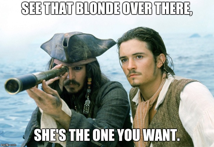 You See That | SEE THAT BLONDE OVER THERE, SHE'S THE ONE YOU WANT. | image tagged in funny,see,pirates of the carribean,captain jack sparrow,telescope | made w/ Imgflip meme maker