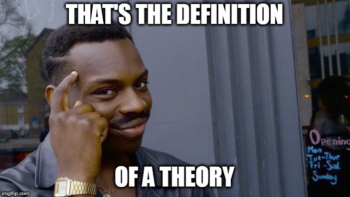 Roll Safe Think About It Meme | THAT'S THE DEFINITION OF A THEORY | image tagged in memes,roll safe think about it | made w/ Imgflip meme maker