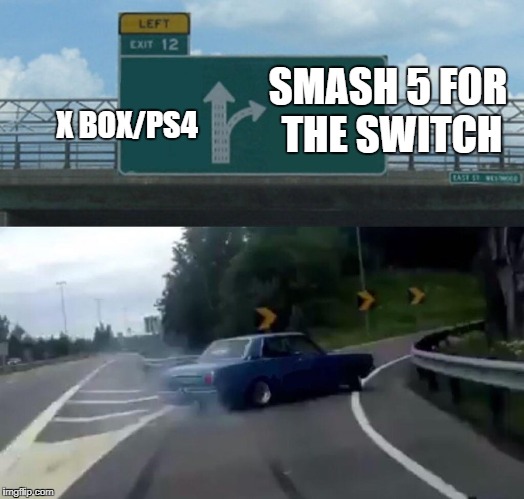nintendo at it again | SMASH 5 FOR THE SWITCH; X BOX/PS4 | image tagged in memes,left exit 12 off ramp | made w/ Imgflip meme maker