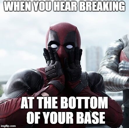 Deadpool Surprised Meme | WHEN YOU HEAR BREAKING; AT THE BOTTOM OF YOUR BASE | image tagged in memes,deadpool surprised | made w/ Imgflip meme maker