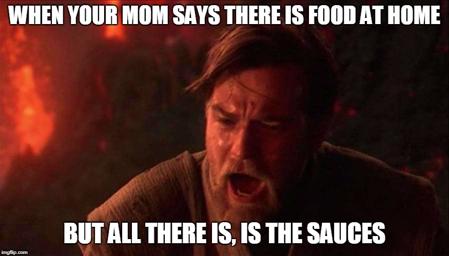 I trusted you | WHEN YOUR MOM SAYS THERE IS FOOD AT HOME; BUT ALL THERE IS, IS THE SAUCES | image tagged in i trusted you | made w/ Imgflip meme maker