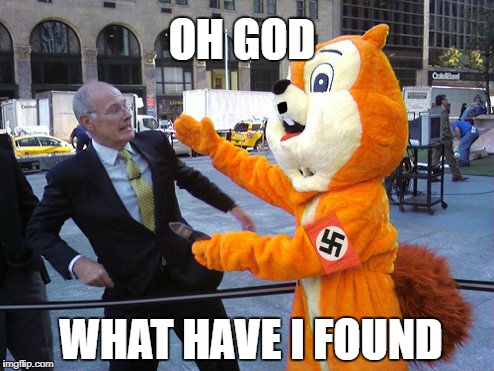 NaziFurrySquirrel | OH GOD; WHAT HAVE I FOUND | image tagged in memes,meme,funny,furry,nazi,end my suffering | made w/ Imgflip meme maker