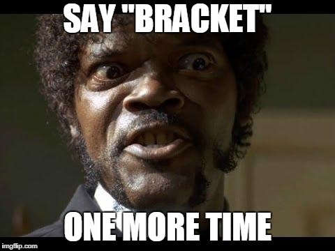 Samuel L Jackson angry | SAY "BRACKET"; ONE MORE TIME | image tagged in samuel l jackson angry,AdviceAnimals | made w/ Imgflip meme maker