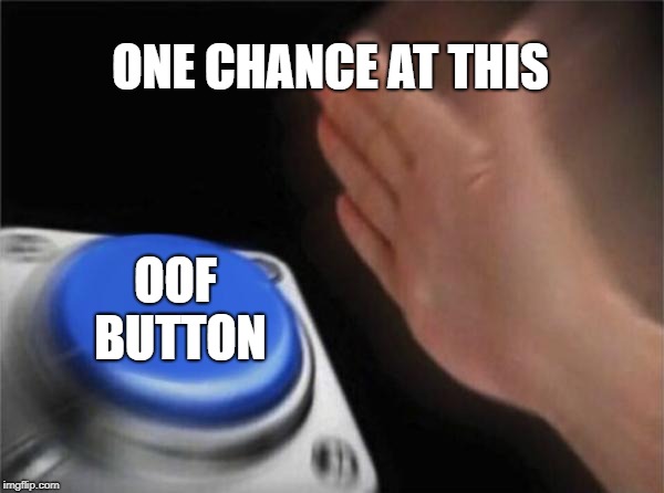 Blank Nut Button Meme | ONE CHANCE AT THIS; OOF BUTTON | image tagged in memes,blank nut button | made w/ Imgflip meme maker