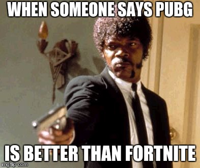 Say That Again I Dare You Meme | WHEN SOMEONE SAYS PUBG; IS BETTER THAN FORTNITE | image tagged in memes,say that again i dare you | made w/ Imgflip meme maker