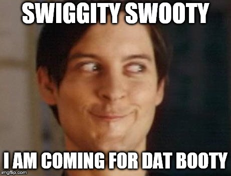 Swiggity swooty Peter Parker's booty | SWIGGITY SWOOTY; I AM COMING FOR DAT BOOTY | image tagged in memes,spiderman peter parker,swiggity swooty | made w/ Imgflip meme maker
