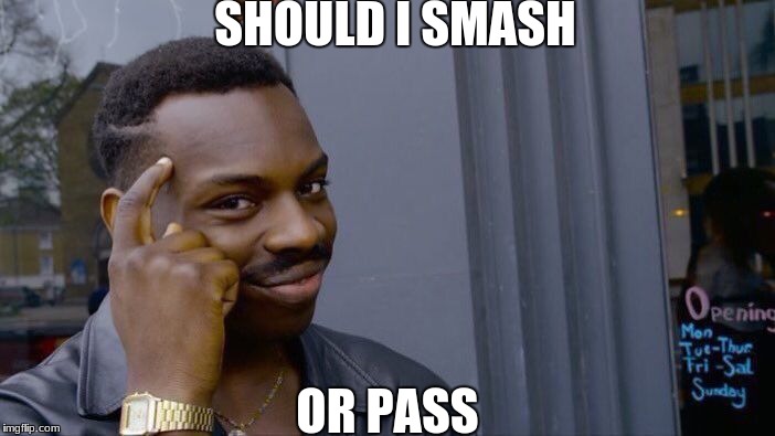 Roll Safe Think About It | SHOULD I SMASH; OR PASS | image tagged in memes,roll safe think about it,scumbag | made w/ Imgflip meme maker