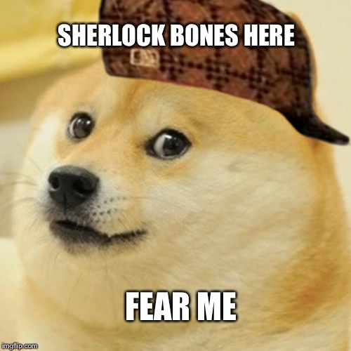 Doge | SHERLOCK BONES HERE; FEAR ME | image tagged in memes,doge,scumbag | made w/ Imgflip meme maker