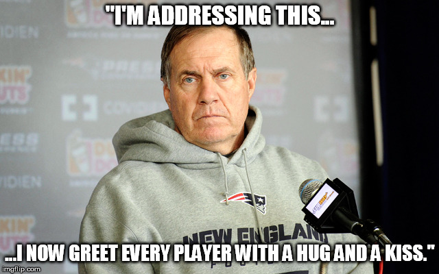 Bill Belichick headset | "I'M ADDRESSING THIS... ...I NOW GREET EVERY PLAYER WITH A HUG AND A KISS." | image tagged in bill belichick headset | made w/ Imgflip meme maker