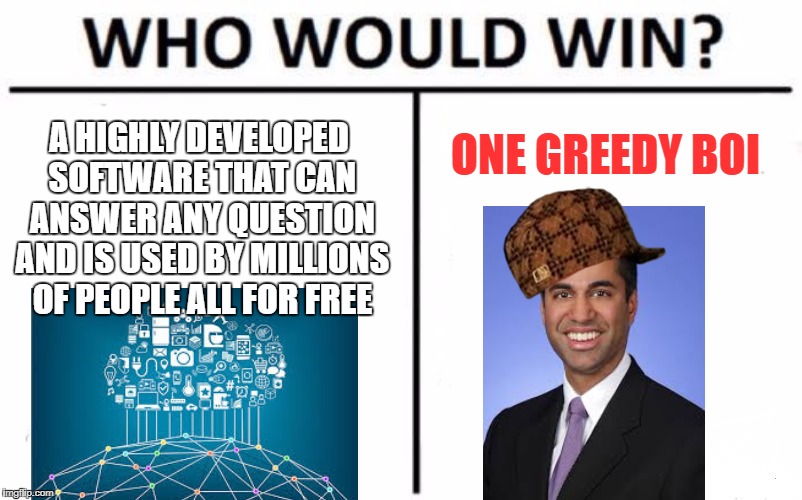 Who Would Win? Meme | A HIGHLY DEVELOPED SOFTWARE THAT CAN ANSWER ANY QUESTION AND IS USED BY MILLIONS OF PEOPLE ALL FOR FREE; ONE GREEDY BOI | image tagged in memes,who would win,scumbag | made w/ Imgflip meme maker