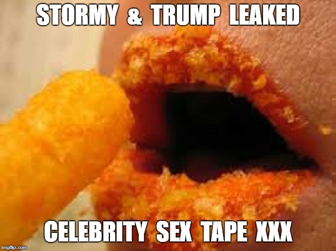 Stormy & Trump Sex Tape XXX | STORMY  &  TRUMP  LEAKED; CELEBRITY  SEX  TAPE  XXX | image tagged in stormy  trump,stormy daniels,donald trump | made w/ Imgflip meme maker
