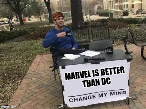 Change My Mind | MARVEL IS BETTER THAN DC | image tagged in change my mind,scumbag | made w/ Imgflip meme maker