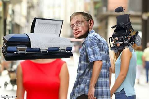 excuse my dark humour | D | image tagged in memes,funny,sbby,stephen hawking,rip | made w/ Imgflip meme maker