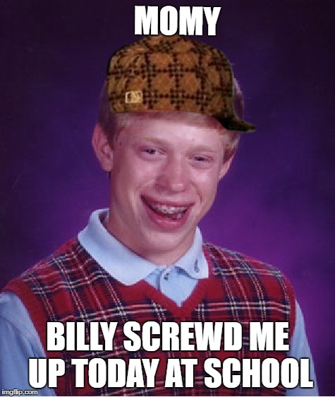 Bad Luck Brian Meme | MOMY; BILLY SCREWD ME UP TODAY AT SCHOOL | image tagged in memes,bad luck brian,scumbag | made w/ Imgflip meme maker