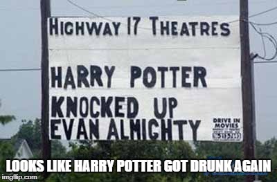 LOOKS LIKE HARRY POTTER GOT DRUNK AGAIN | image tagged in movies,harry potter,funny signs,you were so drunk last night,magic,harry potter crazy | made w/ Imgflip meme maker