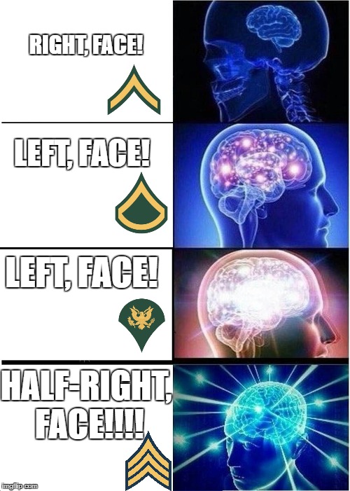 All you have to do is pass the promotion board... | RIGHT, FACE! LEFT, FACE! LEFT, FACE! HALF-RIGHT, FACE!!!! | image tagged in memes,expanding brain,military humor,pushups,ncos | made w/ Imgflip meme maker