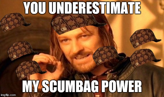 One Does Not Simply Meme | YOU UNDERESTIMATE MY SCUMBAG POWER | image tagged in memes,one does not simply,scumbag | made w/ Imgflip meme maker
