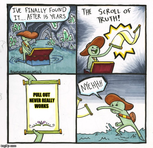 The Scroll Of Truth Meme | PULL OUT NEVER REALLY WORKS | image tagged in memes,the scroll of truth | made w/ Imgflip meme maker