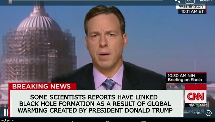 cnn breaking news template | SOME SCIENTISTS REPORTS HAVE LINKED BLACK HOLE FORMATION AS A RESULT OF GLOBAL WARMING CREATED BY PRESIDENT DONALD TRUMP | image tagged in cnn breaking news template | made w/ Imgflip meme maker