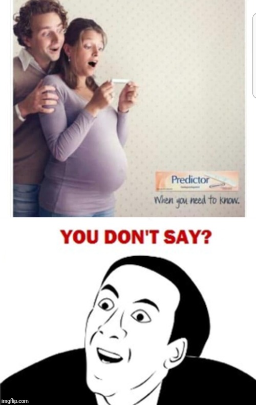 Maybe she just fat??? | image tagged in nicolas cage,pregnant,pregnancy test,you dont say | made w/ Imgflip meme maker