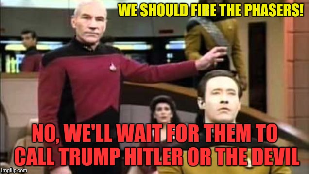 WE SHOULD FIRE THE PHASERS! NO, WE'LL WAIT FOR THEM TO CALL TRUMP HITLER OR THE DEVIL | made w/ Imgflip meme maker