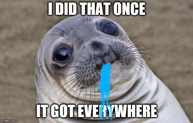 Awkward Moment Sealion Meme | I DID THAT ONCE IT GOT EVERYWHERE | image tagged in memes,awkward moment sealion | made w/ Imgflip meme maker