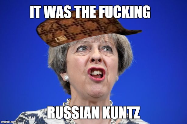 Teresa May Is not Official, Lies & PP | IT WAS THE FUCKING; RUSSIAN KUNTZ | image tagged in cunt,scumbag,russia,politics,teresa may,manipulation | made w/ Imgflip meme maker