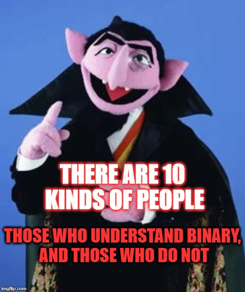 Binary choice | THERE ARE 10 KINDS OF PEOPLE; THOSE WHO UNDERSTAND BINARY, AND THOSE WHO DO NOT | image tagged in count,binary,math | made w/ Imgflip meme maker