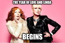 You're Absolutely Fabulous  |  THE YEAR OF LORI AND LINDA; BEGINS | image tagged in you're absolutely fabulous | made w/ Imgflip meme maker