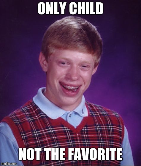 Bad Luck Brian | ONLY CHILD; NOT THE FAVORITE | image tagged in memes,bad luck brian | made w/ Imgflip meme maker