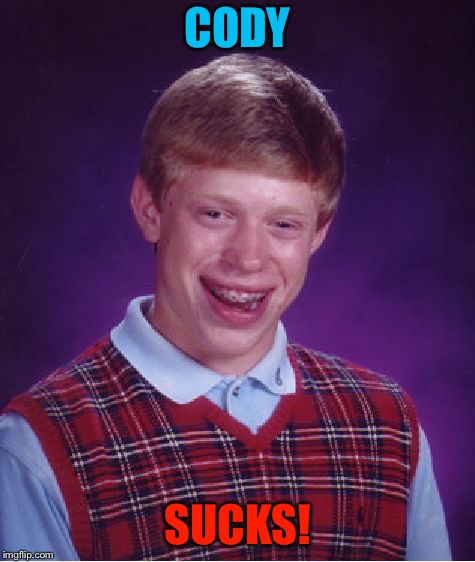 Bad Luck Brian Meme | CODY SUCKS! | image tagged in memes,bad luck brian | made w/ Imgflip meme maker