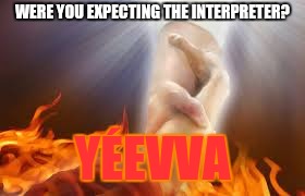 WERE YOU EXPECTING THE INTERPRETER? YÉEVVA | made w/ Imgflip meme maker