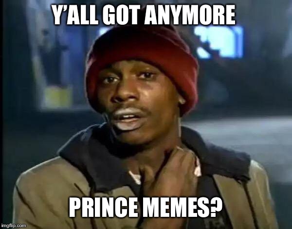 Y'all Got Any More Of That Meme | Y’ALL GOT ANYMORE PRINCE MEMES? | image tagged in memes,y'all got any more of that | made w/ Imgflip meme maker