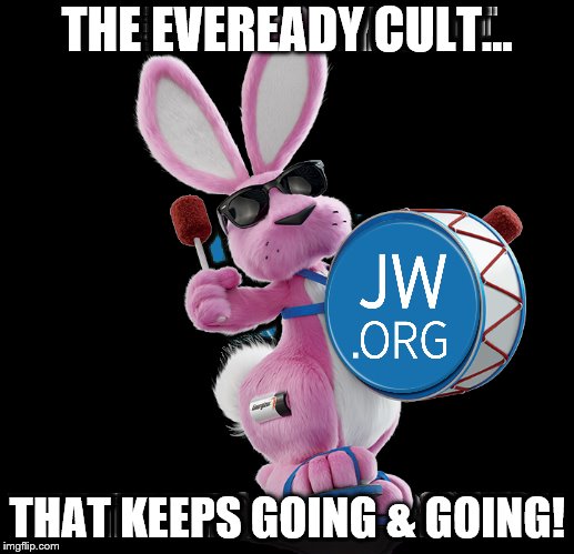 JWBS | THE EVEREADY CULT... THAT KEEPS GOING & GOING! | image tagged in religion,cult,jehovah's witness,exjwbs,jwbs | made w/ Imgflip meme maker