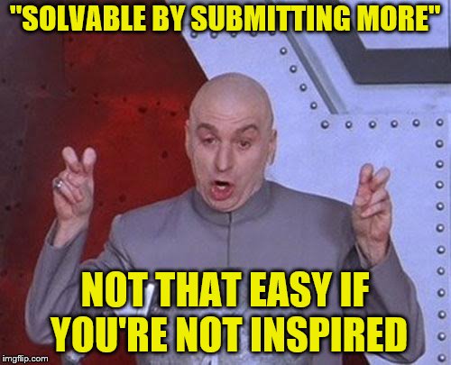Dr Evil Laser Meme | "SOLVABLE BY SUBMITTING MORE" NOT THAT EASY IF YOU'RE NOT INSPIRED | image tagged in memes,dr evil laser | made w/ Imgflip meme maker