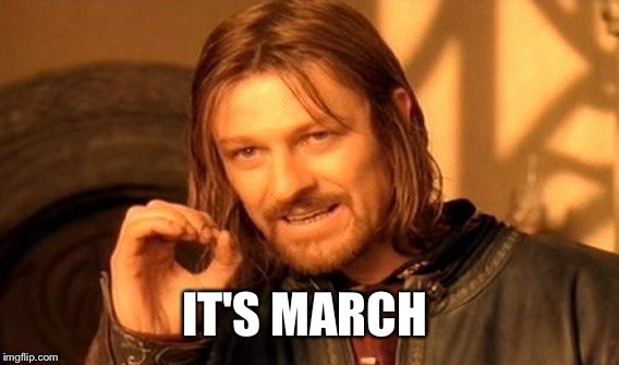 One Does Not Simply Meme | IT'S MARCH | image tagged in memes,one does not simply | made w/ Imgflip meme maker