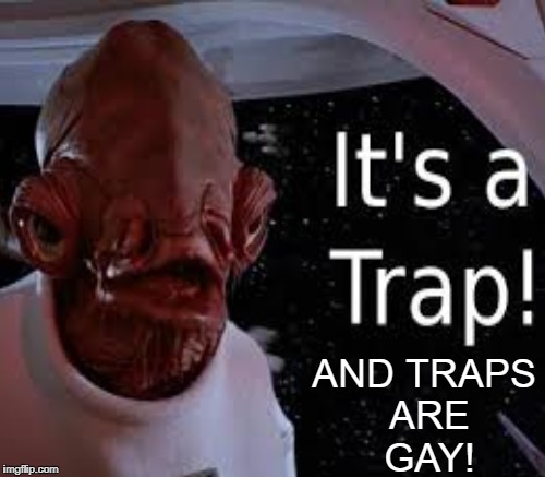 AND TRAPS ARE GAY! | made w/ Imgflip meme maker