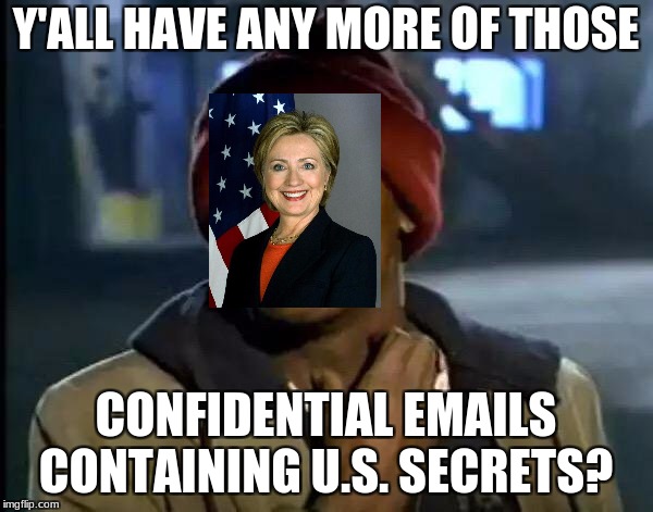 Y'all Got Any More Of That | Y'ALL HAVE ANY MORE OF THOSE; CONFIDENTIAL EMAILS CONTAINING U.S. SECRETS? | image tagged in memes,y'all got any more of that | made w/ Imgflip meme maker