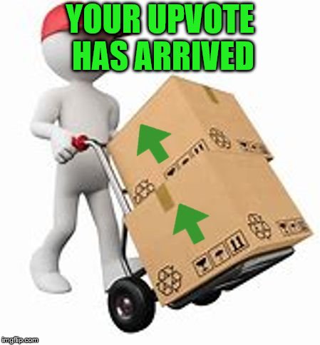 upvotes | YOUR UPVOTE HAS ARRIVED | image tagged in upvotes | made w/ Imgflip meme maker