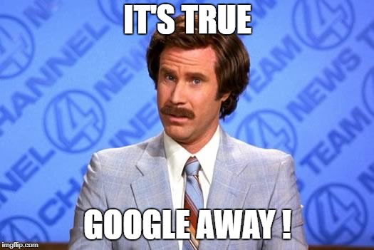 IT'S TRUE GOOGLE AWAY ! | made w/ Imgflip meme maker