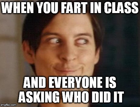 Spiderman Peter Parker Meme | WHEN YOU FART IN CLASS; AND EVERYONE IS ASKING WHO DID IT | image tagged in memes,spiderman peter parker | made w/ Imgflip meme maker