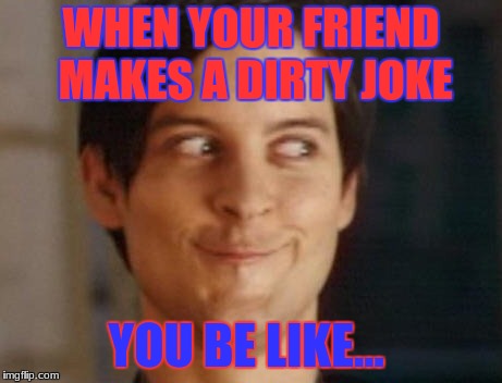 Spiderman Peter Parker | WHEN YOUR FRIEND MAKES A DIRTY JOKE; YOU BE LIKE... | image tagged in memes,spiderman peter parker | made w/ Imgflip meme maker