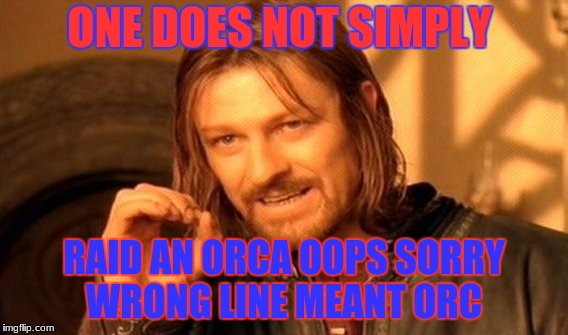 One Does Not Simply Meme | ONE DOES NOT SIMPLY; RAID AN ORCA OOPS SORRY WRONG LINE MEANT ORC | image tagged in memes,one does not simply | made w/ Imgflip meme maker